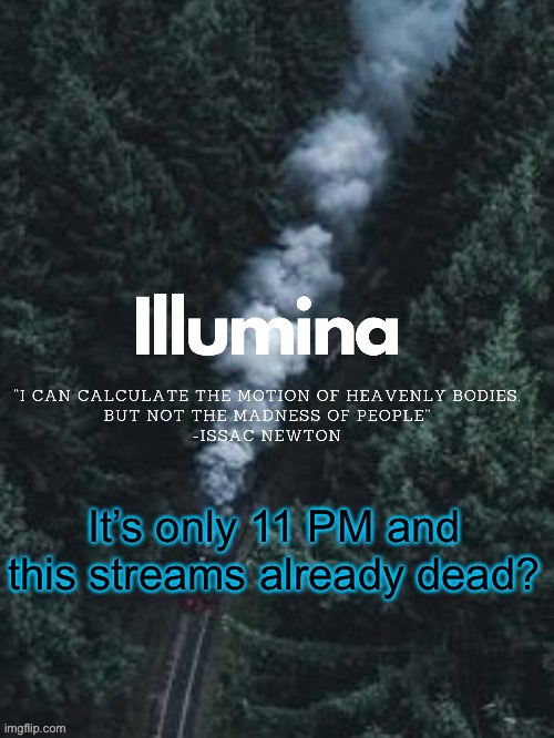 thanks sunshiine for making this | It’s only 11 PM and this streams already dead? | image tagged in thanks sunshiine for making this | made w/ Imgflip meme maker