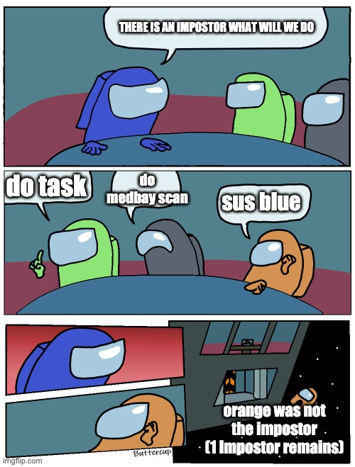 Among Us Meeting | THERE IS AN IMPOSTOR WHAT WILL WE DO; do medbay scan; do task; sus blue; orange was not the impostor
(1 Impostor remains) | image tagged in among us meeting | made w/ Imgflip meme maker