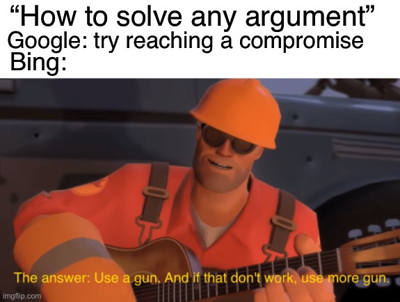 The answer, use a gun, if that doesnt work, use more gun | “How to solve any argument”; Google: try reaching a compromise; Bing: | image tagged in the answer use a gun if that doesnt work use more gun | made w/ Imgflip meme maker