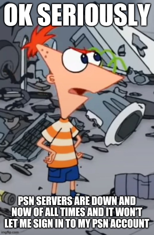 I jus made this because i was kinda pissed about the psn servers being down so this is just a repost of it | image tagged in phineas,phineas and ferb,memes,repost,video games,playstation | made w/ Imgflip meme maker