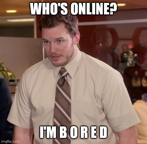 Afraid To Ask Andy | WHO'S ONLINE? I'M B O R E D | image tagged in memes,afraid to ask andy | made w/ Imgflip meme maker