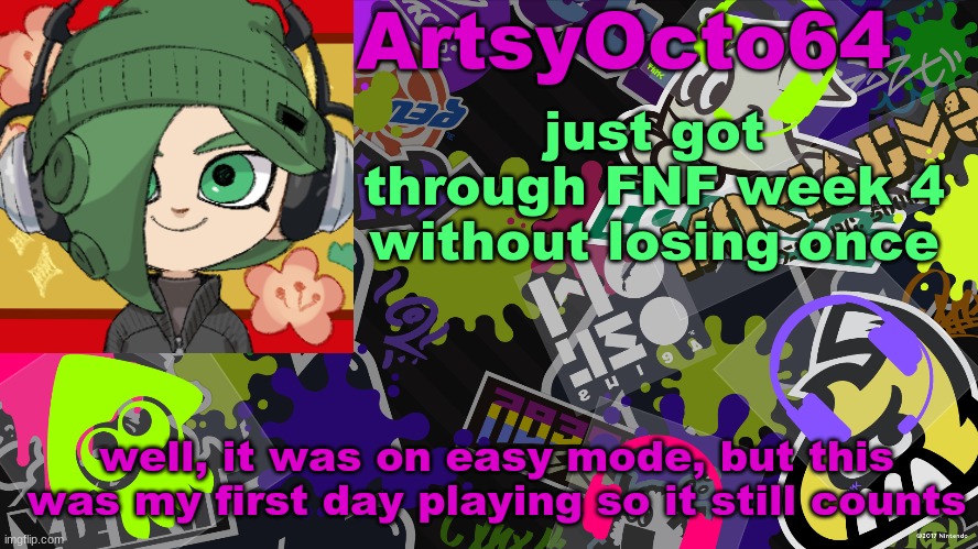 ArtsyOcto's Splatoon Template | just got through FNF week 4 without losing once; well, it was on easy mode, but this was my first day playing so it still counts | image tagged in artsyocto's splatoon template | made w/ Imgflip meme maker