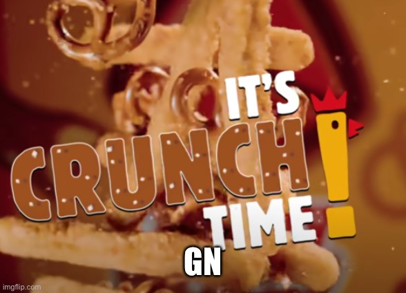 it's crunch time! | GN | image tagged in it's crunch time | made w/ Imgflip meme maker