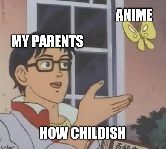 Is This A Pigeon Meme | ANIME; MY PARENTS; HOW CHILDISH | image tagged in memes,is this a pigeon | made w/ Imgflip meme maker