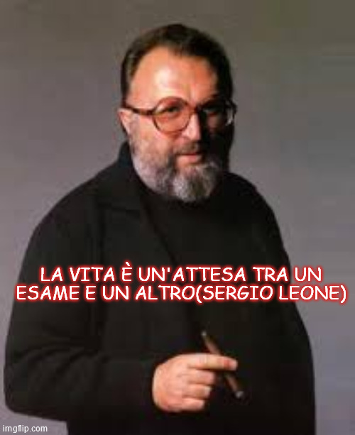 LA VITA È UN'ATTESA TRA UN ESAME E UN ALTRO(SERGIO LEONE) | made w/ Imgflip meme maker