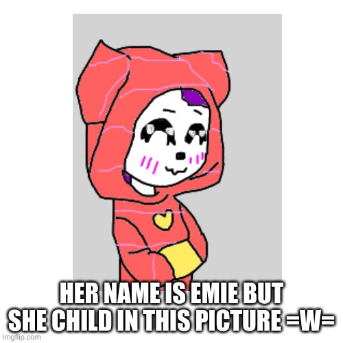 (base used as always lol) | HER NAME IS EMIE BUT SHE CHILD IN THIS PICTURE =W= | made w/ Imgflip meme maker