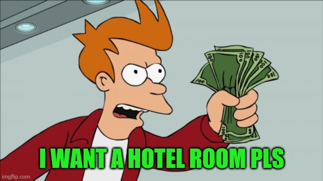 Shut Up And Take My Money Fry | I WANT A HOTEL ROOM PLS | image tagged in memes,shut up and take my money fry | made w/ Imgflip meme maker