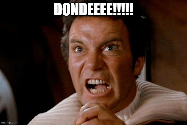 Captain Kirk Khan | DONDEEEE!!!!! | image tagged in captain kirk khan | made w/ Imgflip meme maker