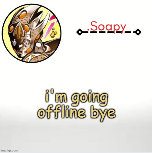 Soap ger temp | i'm going offline bye | image tagged in soap ger temp | made w/ Imgflip meme maker