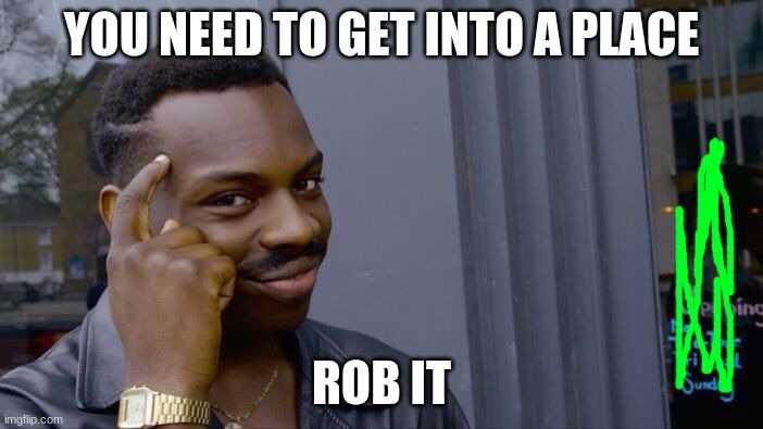 Roll Safe Think About It | YOU NEED TO GET INTO A PLACE; ROB IT | image tagged in memes,roll safe think about it | made w/ Imgflip meme maker