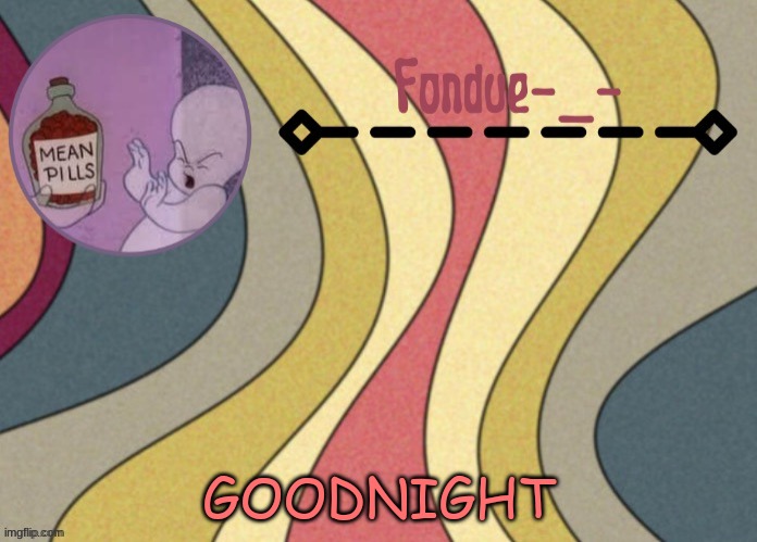 Fondue template-Suga | GOODNIGHT | image tagged in fondue template-suga | made w/ Imgflip meme maker
