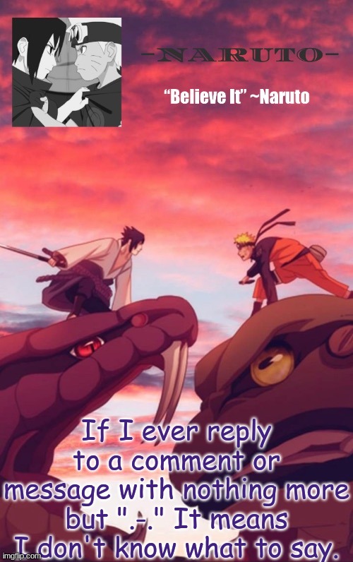 but if i put ".-." with anything else I'm probably just doing it cause I wanna .-. | If I ever reply to a comment or message with nothing more but ".-." It means I don't know what to say. | image tagged in another naruto temp | made w/ Imgflip meme maker