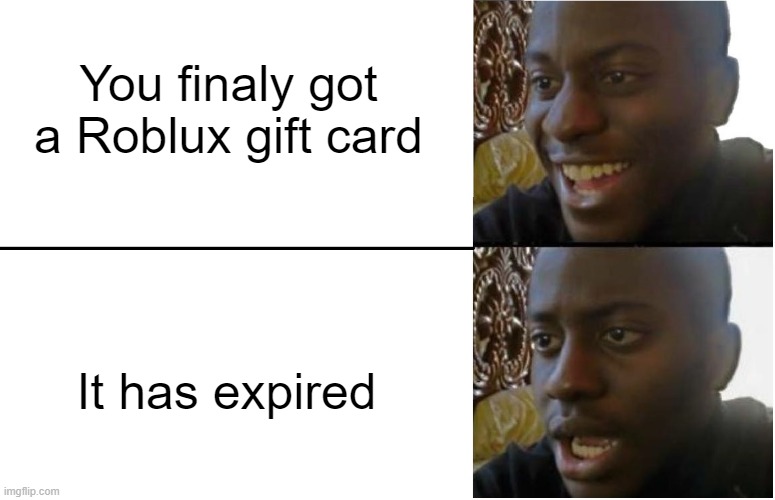 Sad Bobux | You finaly got a Roblux gift card; It has expired | image tagged in disappointed black guy,sad times | made w/ Imgflip meme maker