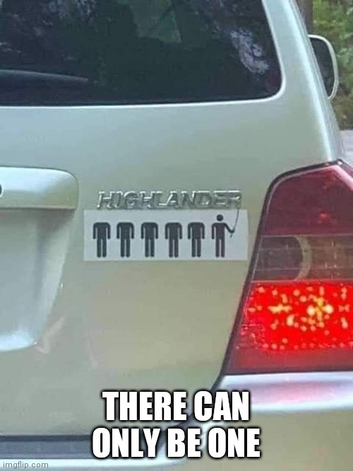 Highlander |  THERE CAN ONLY BE ONE | image tagged in highlander,bumper sticker,funny memes,clever,there can be only one,cars | made w/ Imgflip meme maker