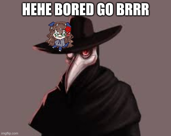 D E V O N | HEHE BORED GO BRRR | image tagged in d e v o n | made w/ Imgflip meme maker