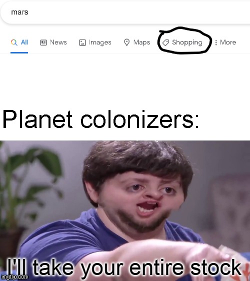 WHY ELON | Planet colonizers: | image tagged in i'll take your entire stock | made w/ Imgflip meme maker