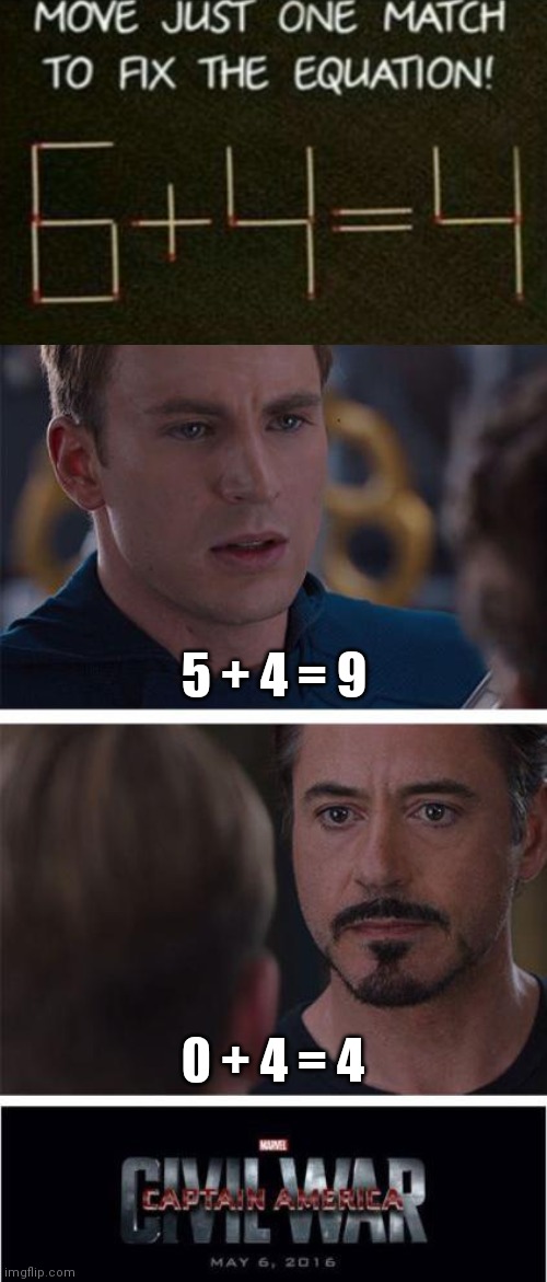 Marvel civil war 1 | 5 + 4 = 9; 0 + 4 = 4 | image tagged in memes,marvel civil war 1,riddles and brainteasers,matches | made w/ Imgflip meme maker