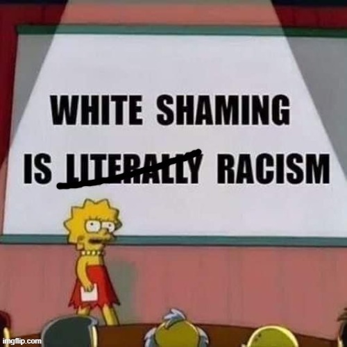 White Shaming | image tagged in racism | made w/ Imgflip meme maker