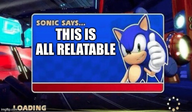 Sonic Says | THIS IS ALL RELATABLE | image tagged in sonic says | made w/ Imgflip meme maker
