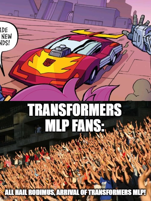 All Hail Rodimus: Arrival of Transformers MLP! |  TRANSFORMERS MLP FANS:; ALL HAIL RODIMUS, ARRIVAL OF TRANSFORMERS MLP! | image tagged in raise your hands crowd,rodimus,sunset shimmer,transformers,my little pony | made w/ Imgflip meme maker
