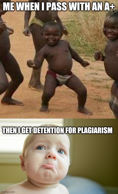 Dude i hope I can get 50 veiws in 2 hours | ME WHEN I PASS WITH AN A+; THEN I GET DETENTION FOR PLAGIARISM | image tagged in memes,third world success kid,sad face | made w/ Imgflip meme maker