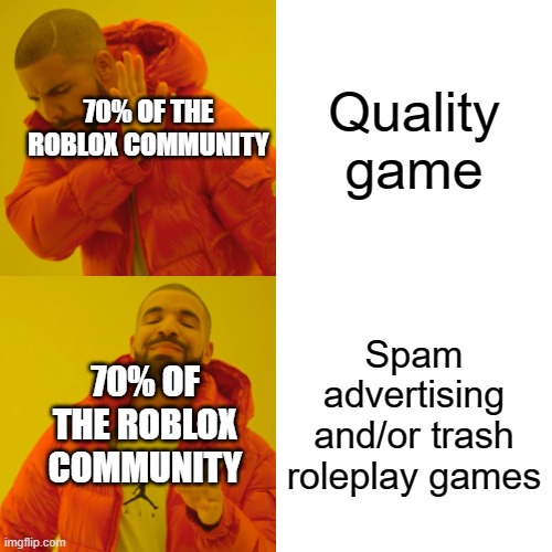 roblox be like | Quality game; 70% OF THE ROBLOX COMMUNITY; Spam advertising and/or trash roleplay games; 70% OF THE ROBLOX COMMUNITY | image tagged in memes,drake hotline bling | made w/ Imgflip meme maker