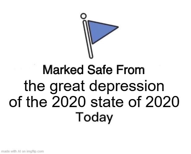 Marked Safe From Meme | the great depression of the 2020 state of 2020 | image tagged in memes,marked safe from | made w/ Imgflip meme maker