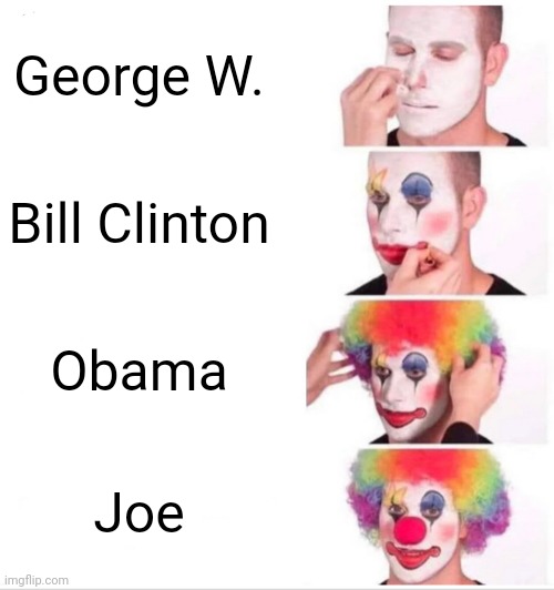 Clown Applying Makeup | George W. Bill Clinton; Obama; Joe | image tagged in memes,clown applying makeup | made w/ Imgflip meme maker