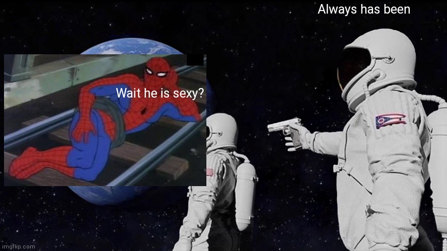 Always Has Been | Always has been; Wait he is sexy? | image tagged in memes,always has been | made w/ Imgflip meme maker