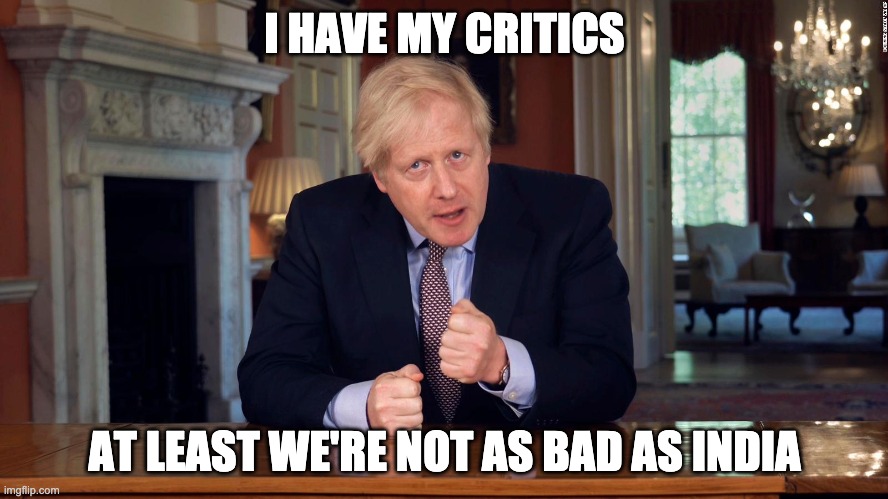 Missguided standards | I HAVE MY CRITICS; AT LEAST WE'RE NOT AS BAD AS INDIA | image tagged in boris johnson speech,india,covid-19 | made w/ Imgflip meme maker