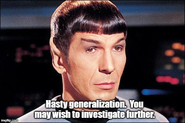 Condescending Spock | Hasty generalization.  You may wish to investigate further. | image tagged in condescending spock | made w/ Imgflip meme maker