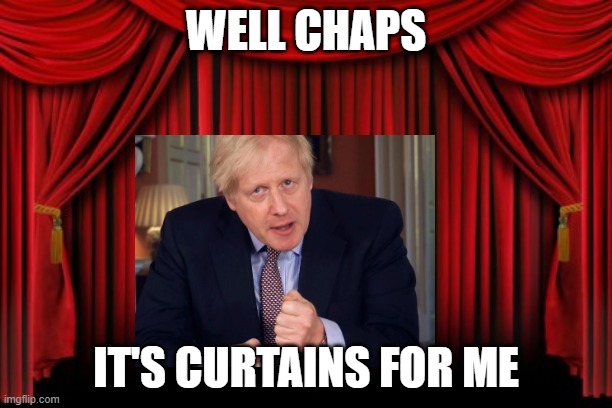 Boris curtains | WELL CHAPS; IT'S CURTAINS FOR ME | image tagged in stage curtains | made w/ Imgflip meme maker