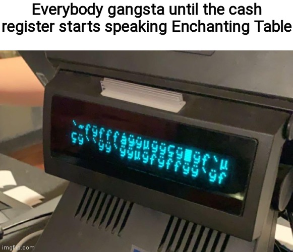 Everybody gangsta until the cash register starts speaking Enchanting Table | made w/ Imgflip meme maker