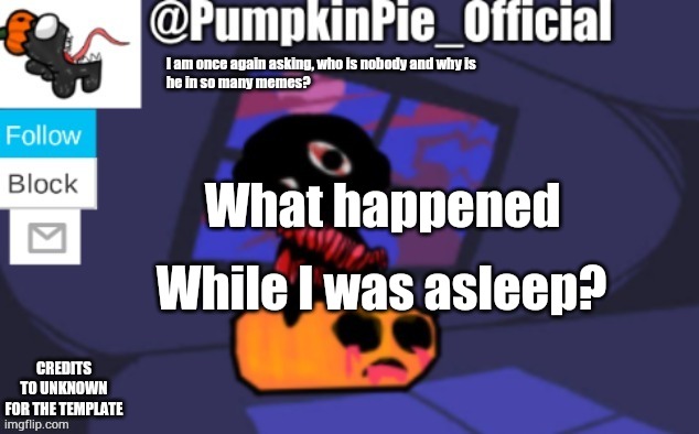 Pumpkin Pie announcement | What happened; While I was asleep? | image tagged in pumpkin pie announcement | made w/ Imgflip meme maker