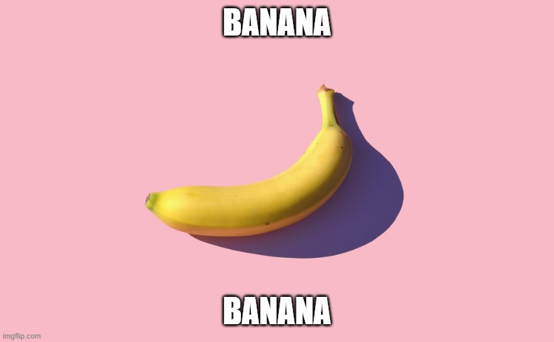 banana | BANANA; BANANA | image tagged in banana | made w/ Imgflip meme maker