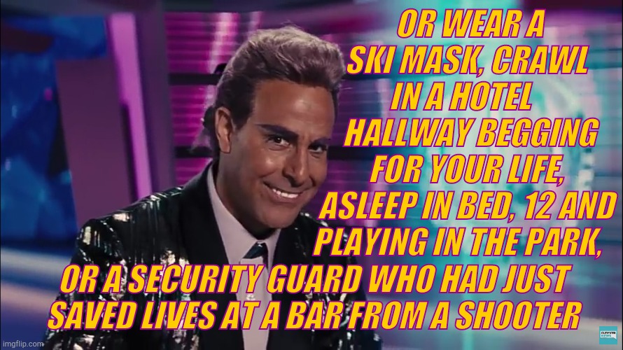 Caesar Flickerman (Stanley Tucci) | OR WEAR A   SKI MASK, CRAWL  IN A HOTEL  
    HALLWAY BEGGING    FOR YOUR LIFE, ASLEEP IN BED, 12 AND PLAYING IN THE PARK, OR A SECURITY GUA | image tagged in caesar flickerman stanley tucci | made w/ Imgflip meme maker