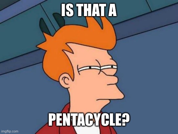 Futurama Fry Meme | IS THAT A PENTACYCLE? | image tagged in memes,futurama fry | made w/ Imgflip meme maker