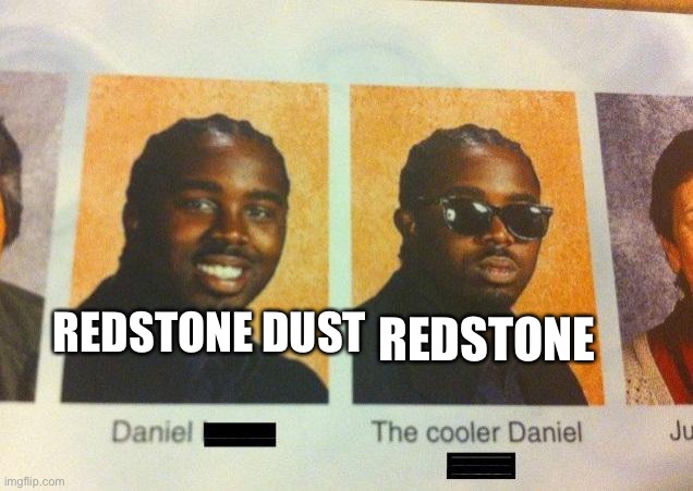 Yes | REDSTONE DUST; REDSTONE | image tagged in the cooler daniel | made w/ Imgflip meme maker
