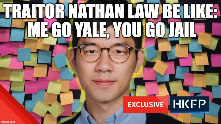 hong kong | TRAITOR NATHAN LAW BE LIKE: 
ME GO YALE, YOU GO JAIL | image tagged in hong kong | made w/ Imgflip meme maker