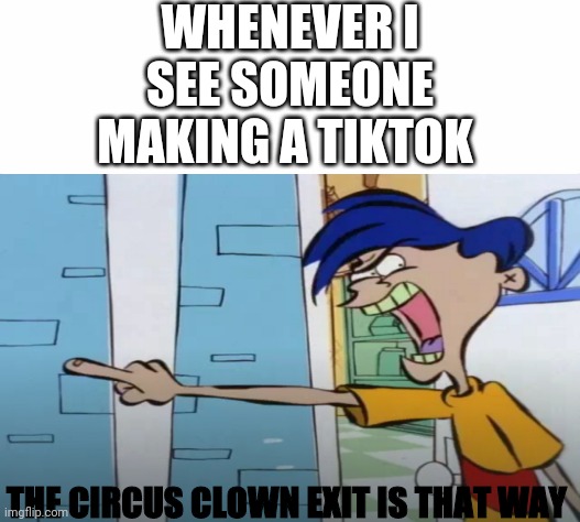 Perfect exit for a circus clown | WHENEVER I SEE SOMEONE MAKING A TIKTOK; THE CIRCUS CLOWN EXIT IS THAT WAY | image tagged in white background | made w/ Imgflip meme maker