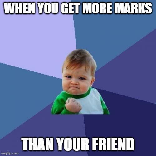 meme #5 The Better Friend | WHEN YOU GET MORE MARKS; THAN YOUR FRIEND | image tagged in memes,success kid | made w/ Imgflip meme maker