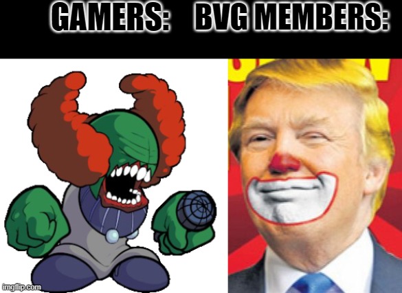 dark mode friendly meme | GAMERS:; BVG MEMBERS: | image tagged in tricky the clown,donald trump the clown,fnf,friday night funkin | made w/ Imgflip meme maker
