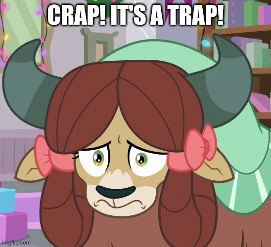 Feared Yona (MLP) | CRAP! IT'S A TRAP! | image tagged in feared yona mlp | made w/ Imgflip meme maker