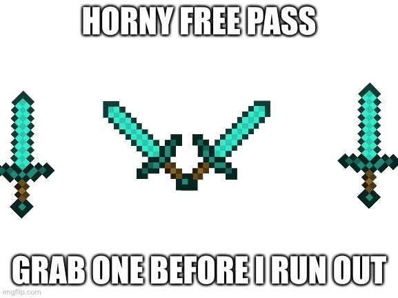 Blank White Template | HORNY FREE PASS; GRAB ONE BEFORE I RUN OUT | image tagged in blank white template | made w/ Imgflip meme maker