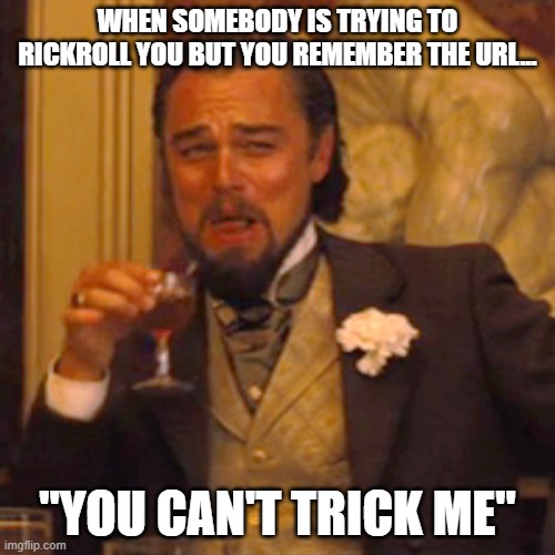 meme #7 The smart guy | WHEN SOMEBODY IS TRYING TO RICKROLL YOU BUT YOU REMEMBER THE URL... "YOU CAN'T TRICK ME" | image tagged in memes,laughing leo | made w/ Imgflip meme maker