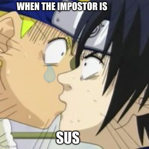 sasuke naruto kiss | WHEN THE IMPOSTOR IS; SUS | image tagged in sasuke naruto kiss,impostor | made w/ Imgflip meme maker