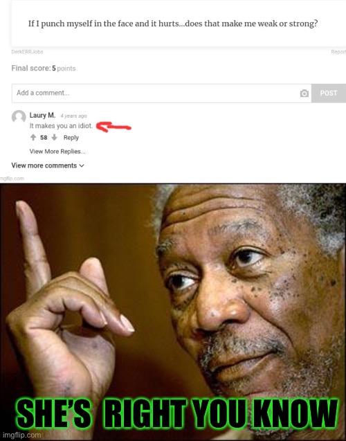 SHE’S  RIGHT YOU KNOW | image tagged in this morgan freeman | made w/ Imgflip meme maker