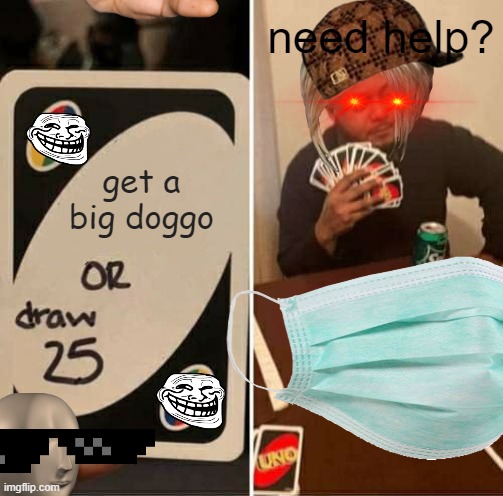UNO Draw 25 Cards Meme | need help? get a big doggo | image tagged in memes,uno draw 25 cards | made w/ Imgflip meme maker