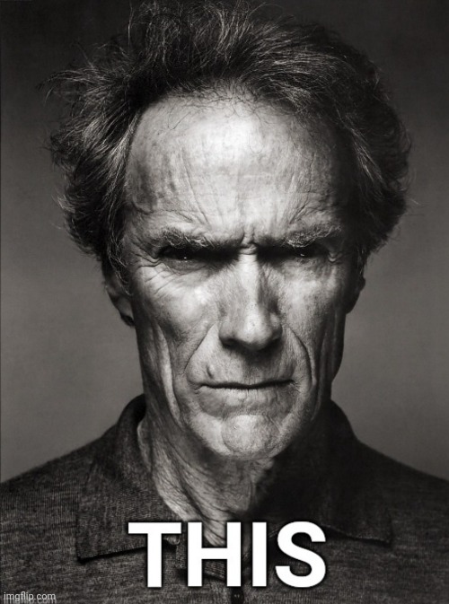 image tagged in clint eastwood | made w/ Imgflip meme maker