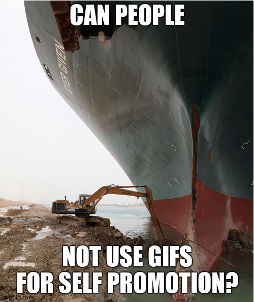 suez-canal | CAN PEOPLE; NOT USE GIFS FOR SELF PROMOTION? | image tagged in suez-canal | made w/ Imgflip meme maker